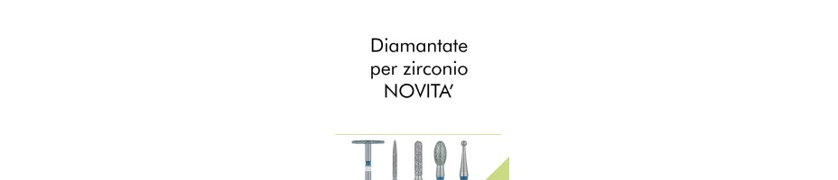 Diamantate per zirconia - NOVITA'.